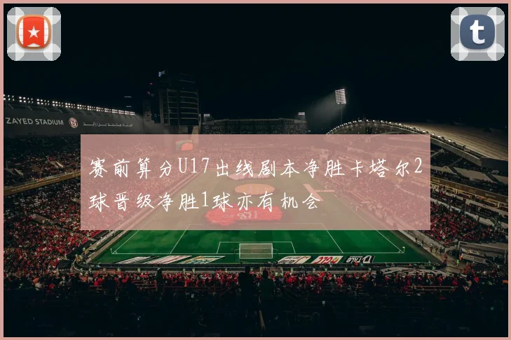 赛前算分U17出线剧本净胜卡塔尔2球晋级净胜1球亦有机会
