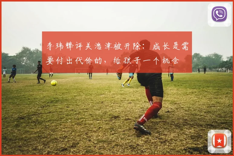 李玮锋评关浩津被开除：成长是需要付出代价的，给孩子一个机会