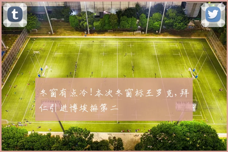 冬窗有点冷!本次冬窗标王罗克,拜仁引进博埃排第二